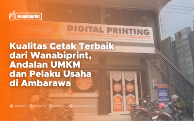 Terlindungi: KUALITAS CETAK TERBAIK DARI WANABIPRINT, ANDALAN UMKM DAN PELAKU USAHA DI AMBARAWA