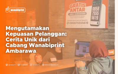Terlindungi: MENGUTAMAKAN KEPUASAN PELANGGAN: CERITA UNIK DARI CABANG WANABIPRINT AMBARAWA